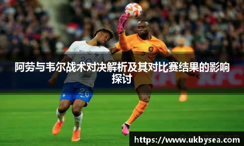 熊猫体育阿劳与韦尔战术对决解析及其对比赛结果的影响探讨
