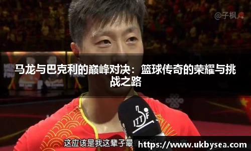 熊猫体育马龙与巴克利的巅峰对决：篮球传奇的荣耀与挑战之路