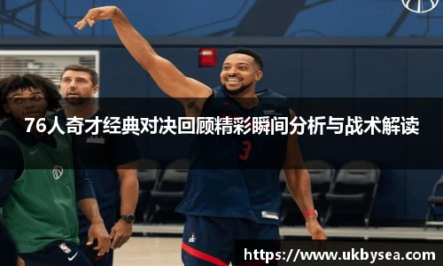 熊猫体育76人奇才经典对决回顾精彩瞬间分析与战术解读