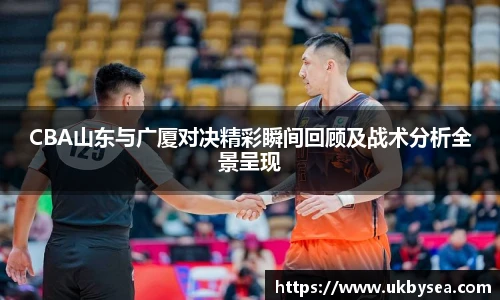 熊猫体育CBA山东与广厦对决精彩瞬间回顾及战术分析全景呈现